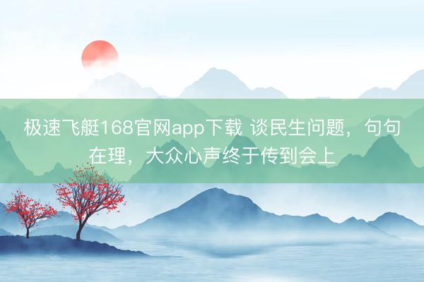 极速飞艇168官网app下载 谈民生问题，句句在理，大众心声终于传到会上